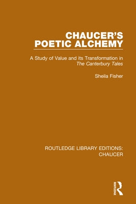 Chaucer's Poetic Alchemy: A Study of Value and its Transformation in The Canterbury Tales by Fisher, Sheila