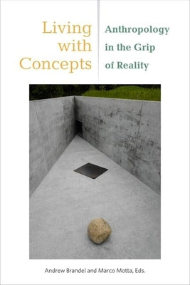 Living with Concepts: Anthropology in the Grip of Reality by Brandel, Andrew