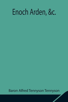 Enoch Arden, &c. by Alfred Tennyson Tennyson, Baron