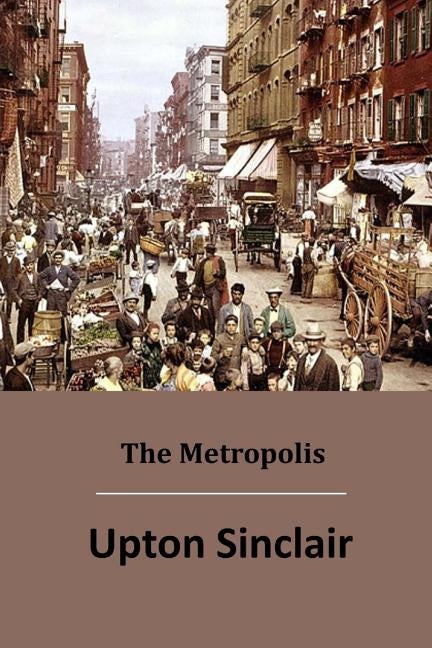 The Metropolis by Sinclair, Upton
