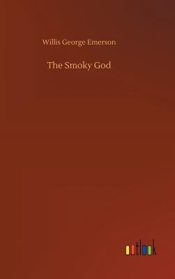 The Smoky God by Emerson, Willis George
