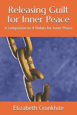 Releasing Guilt for Inner Peace: A companion to 4 Habits for Inner Peace by Cronkhite, Elizabeth