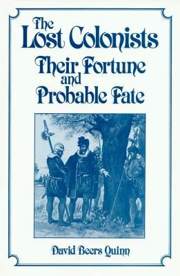 Lost Colonists: Their Fortune and Probable Fate by Quinn, David Beers
