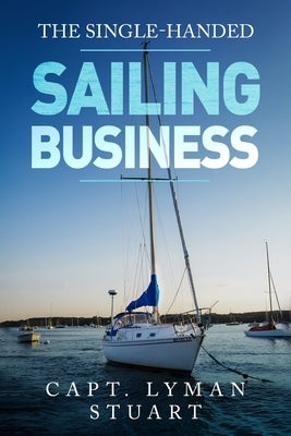 The Single-handed Sailing Business by Stuart, Capt Lyman