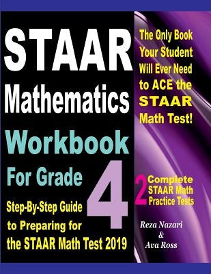 STAAR Mathematics Workbook For Grade 4: Step-By-Step Guide to Preparing for the STAAR Math Test 2019 by Ross, Ava