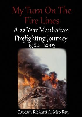 My Turn on the Fire Lines: A 22 Year Manhattan Firefighting Journey by Meo, Richard a.