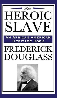 The Heroic Slave (an African American Heritage Book) by Douglass, Frederick