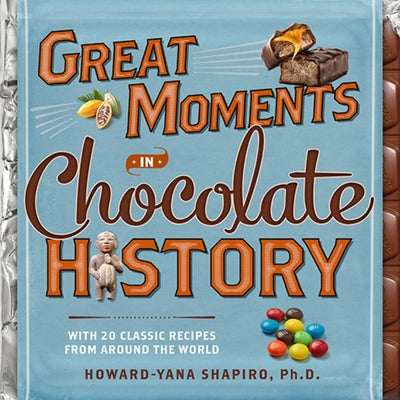 Great Moments in Chocolate History: With 20 Classic Recipes from Around the World by Shapiro, Howard-Yana