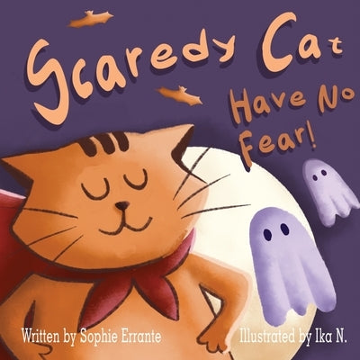 Scaredy Cat, Have No Fear!: Children's Book About Overcoming Fears, Anxiety, and Worries by Errante, Sophie