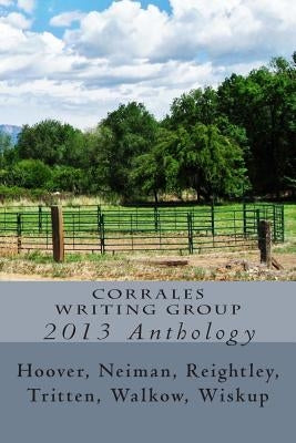 Corrales Writing Group 2013 Anthology by Hoover, Neiman Reightley Tritten Walk