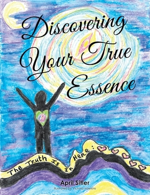 Discovering Your True Essence by Sitler, April