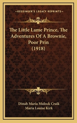 The Little Lame Prince, The Adventures Of A Brownie, Poor Prin (1918) by Craik, Dinah Maria Mulock