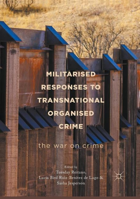 Militarised Responses to Transnational Organised Crime: The War on Crime by Reitano, Tuesday