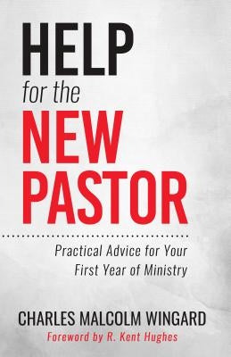 Help for the New Pastor: Practical Advice for Your First Year of Ministry by Wingard, Charles Malcolm