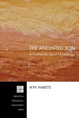 The Anointed Son: A Trinitarian Spirit Christology by Habets, Myk