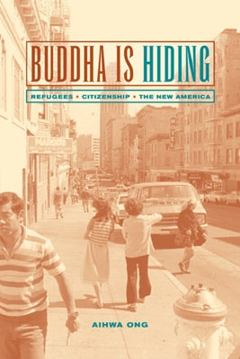 Buddha Is Hiding: Refugees, Citizenship, the New America by Ong, Aihwa