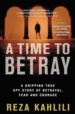 A Time to Betray: A Gripping True Spy Story of Betrayal, Fear, and Courage by Kahlili, Reza