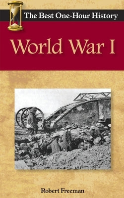 World War I: The Best One-Hour History by Freeman, Robert