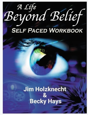 A Life Beyond Belief - Self Paced Workbook by Holzknecht, Jim