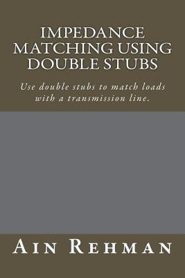 Impedance matching using double stubs: Use double stubs to match loads with a transmission line. by Rehman, Ain