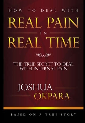 How to Deal with Real Pain in Real Time by Okpara, Joshua