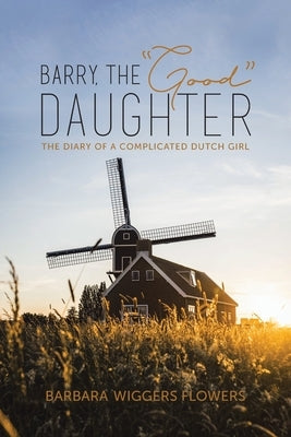 Barry, the Good Daughter: The Diary of a Complicated Dutch Girl by Flowers, Barbara Wiggers
