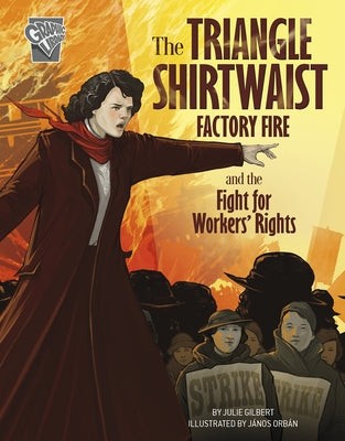 The Triangle Shirtwaist Factory Fire and the Fight for Workers' Rights by Gilbert, Julie