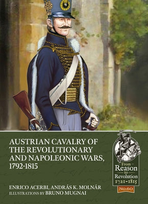 Austrian Cavalry of the Revolutionary and Napoleonic Wars, 1792-1815 by Acerbi, Enrico