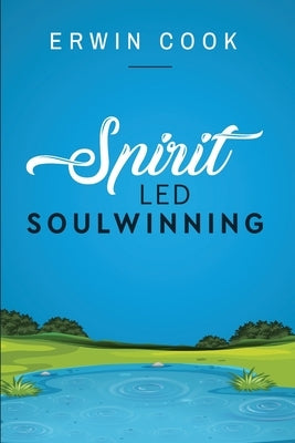Spirit Led Soulwinning: soulwinning by Cook, Erwin a.