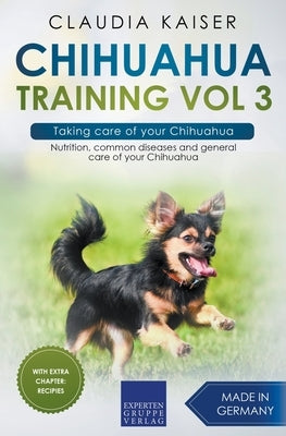 Chihuahua Training Vol 3 - Taking care of your Chihuahua: Nutrition, common diseases and general care of your Chihuahua by Kaiser, Claudia