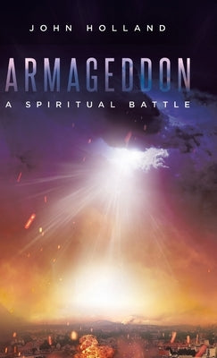 Armageddon: A Spiritual Battle by Holland, John