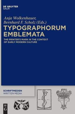 Typographorum Emblemata: The Printer's Mark in the Context of Early Modern Culture by Wolkenhauer, Anja