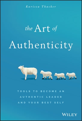 The Art of Authenticity: Tools to Become an Authentic Leader and Your Best Self by Thacker, Karissa