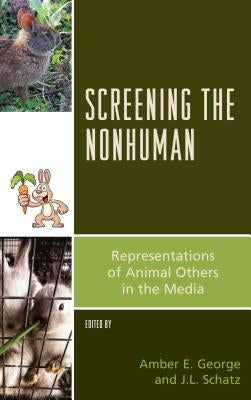 Screening the Nonhuman: Representations of Animal Others in the Media by George, Amber E.