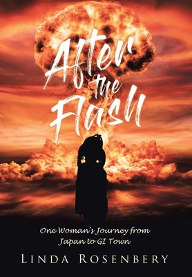 After the Flash: One Woman's Journey from Japan to GI Town by Rosenbery, Linda