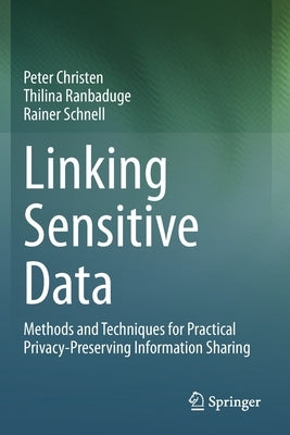 Linking Sensitive Data: Methods and Techniques for Practical Privacy-Preserving Information Sharing by Christen, Peter