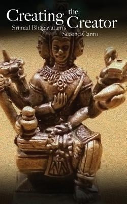 Creating the Creator: Srimad Bhagavatam's Second Canto by Kishor, Vraja