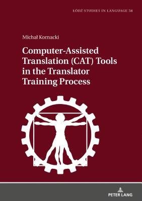 Computer-Assisted Translation (Cat) Tools in the Translator Training Process by Bogucki, Lukasz
