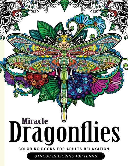 Miracle Dragonflies Coloring Book Adults Relaxation: Stess Relieving Patterns by Dragonflies Coloring Book