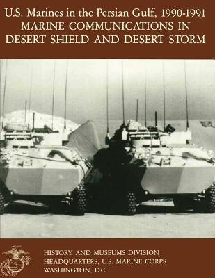 U.S. Marines in the Persian Gulf, 1990-1991: Marine Communications in Desert Shield and Desert Storm by Quinn II, John T.