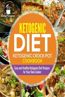 Ketogenic diet- Ketogenic Crock Pot Cookbook: Easy and Healthy Ketogenic Diet Re by Pannana, Lady