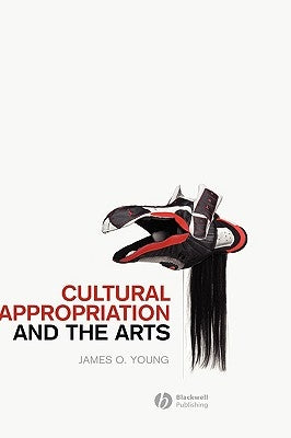 Cultural Appropriation and the Arts by Young, James O.