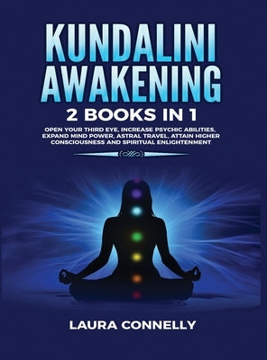 Kundalini Awakening: 2 Books in 1: Open Your Third Eye, Increase Psychic Abilities, Expand Mind Power, Astral Travel, Attain Higher Conscio by Connelly, Laura