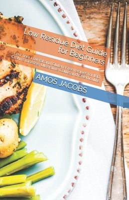 Low Residue Diet Guide for Beginners: Low fiber, Low fat and Gluten-Free recipes for IBD, Crohn's Disease, Ulcerative Colitis and Diverticulitis by Jacobs, Amos