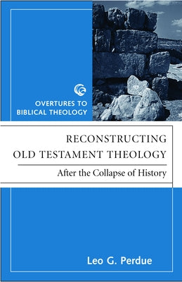 Reconstructing Old Testament Theology: After the Collapse of History, Second Edition by Perdue, Leo G.