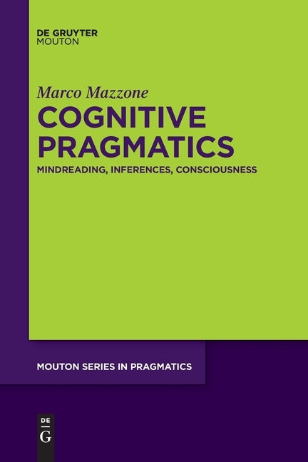Cognitive Pragmatics: Mindreading, Inferences, Consciousness by Mazzone, Marco