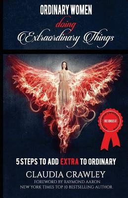 Ordinary Women Doing Extraordinary Things: 5 Steps To Add Extra To Ordinary by Crawley, Claudia