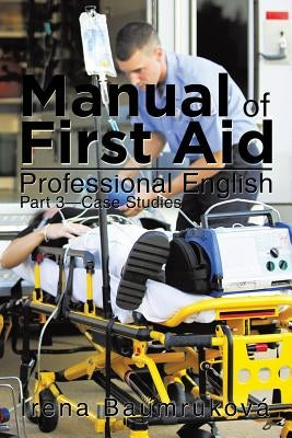 Manual of First Aid Professional English: Part 3-Case Studies by Baumrukova, Irena