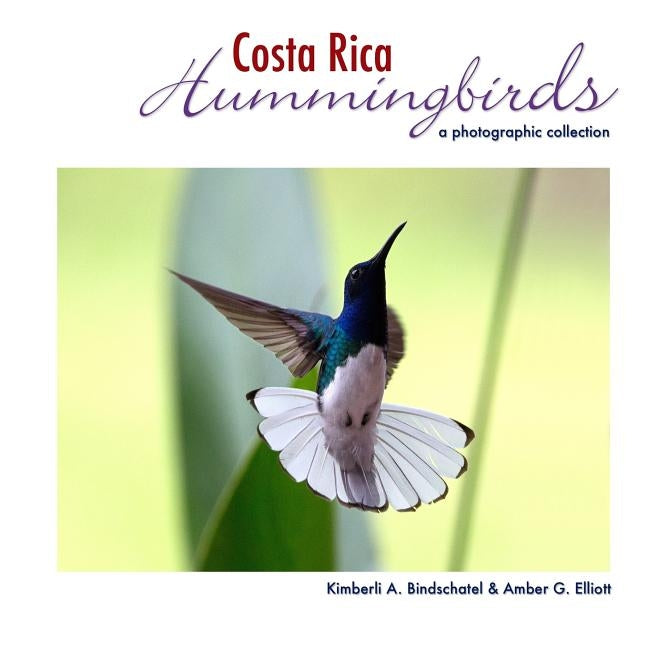 Costa Rica Hummingbirds: A Photographic Collection by Elliott, Amber G.
