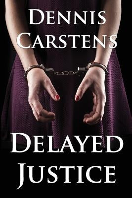 Delayed Justice by Carstens, Dennis L.